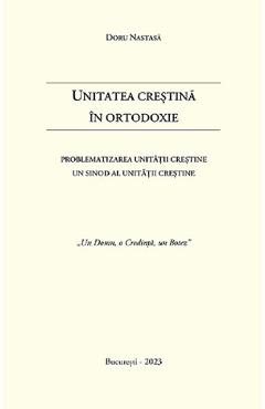 Unitatea crestina in Ortodoxie - Doru Nastasa