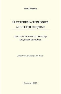 O catedrala teologica a unitatii crestine - Doru Nastasa