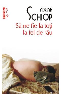 Sa ne fie la toti la fel de rau - Adrian Schiop - POLIROM