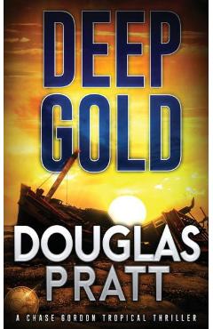 Deep Gold: A Chase Gordon Tropical Thriller - Douglas Pratt