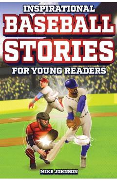 Inspirational Baseball Stories for Young Readers: 12 Unbelievable True Tales to Inspire and Amaze Young Baseball Lovers - Mike Johnson