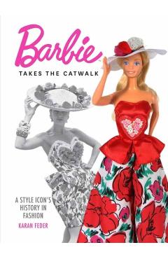 Barbie Takes the Catwalk: An Icon's Fashionable History - Karan Feder
