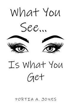 What You See... Is What You Get - Portia A. Jones