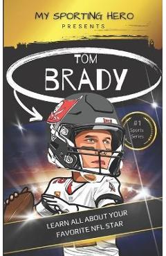 My Sporting Hero: Tom Brady: Learn all about your favorite NFL star - Rob Green