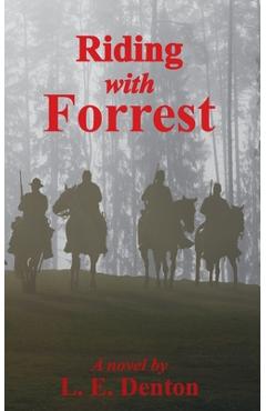 Riding With Forrest: The Memoir of John Barrett, Escort Company, Forrest\'s Cavalry, CSA, during the War Between the States (A Novel) - L. E. Denton