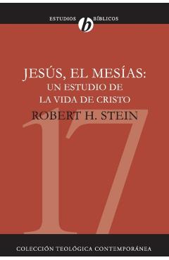 Jesús El Mesías: Un Estudio de la Vida de Cristo = Jesus the Messiah - Robert Stein