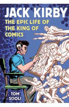 Jack Kirby: The Epic Life of the King of Comics - Tom Scioli