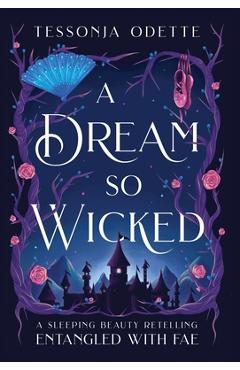 A Dream So Wicked: A Sleeping Beauty Retelling - Tessonja Odette