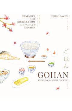 Gohan: Everyday Japanese Cooking: Memories and Stories from My Family's Kitchen - Emiko Davies