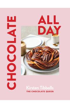 Chocolate All Day: Recipes for Indulgence - Morning, Noon and Night - Kirsten Tibballs