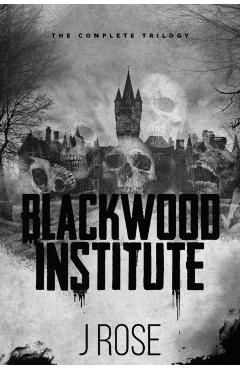 Blackwood Institute: The Complete Trilogy - J. Rose