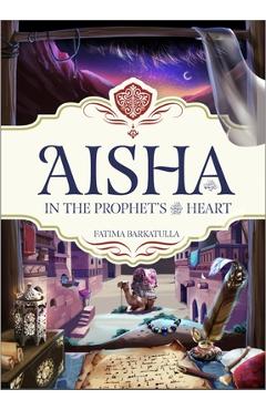 Aisha: In the Prophet\'s Heart - Fatima Barkatulla