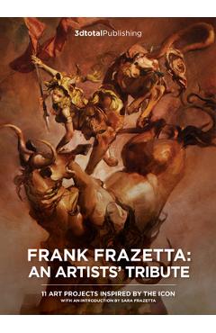Frank Frazetta: An Artists' Tribute: 12 Art Projects Inspired by the Icon. with an Introduction by Sara Frazetta.