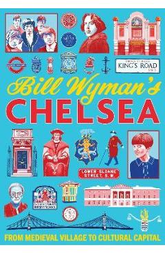 Bill Wymans Chelsea: From Medieval Village to Cultural Capital - Bill Wyman
