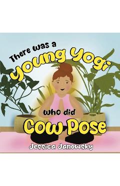 There was a Young Yogi who did Cow Pose - Jessica Janowsky