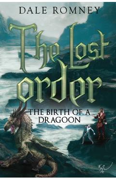 The Lost Order: The Birth of a Dragoon: The Birth of a Dragoon - Dale Romney
