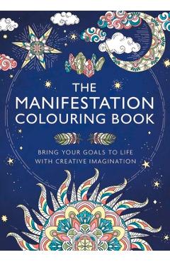 The Manifestation Colouring Book: Bring Your Goals to Life with Creative Imagination - Gill Thackray