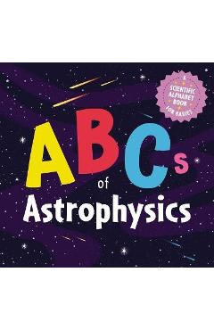 ABCs of Astrophysics: A Scientific Alphabet Book for Babies - Applesauce Press