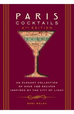 Paris Cocktails, Second Edition: An Elegant Collection of Over 100 Recipes Inspired by the City of Light - Doni Belau