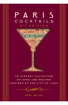 Paris Cocktails, Second Edition: An Elegant Collection of Over 100 Recipes Inspired by the City of Light - Doni Belau