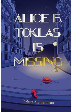 Alice B. Toklas Is Missing - Robert Archambeau