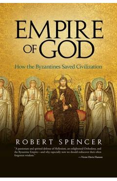 Empire of God: How the Byzantines Saved Civilization - Robert Spencer