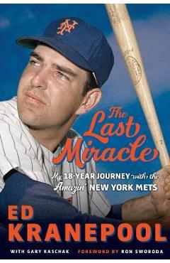 The Last Miracle: My 18-Year Journey with the Amazin\' New York Mets - Ed Kranepool