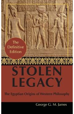 By George G. M. James: Stolen Legacy: Greek Philosophy is Stolen Egyptian Philosophy - George G. M. James