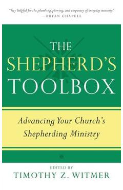 The Shepherd\'s Toolbox: Advancing Your Church\'s Shepherding Ministry - Timothy Z. Witmer