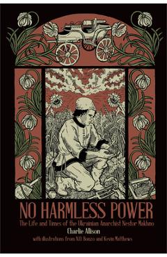 No Harmless Power: The Life and Times of the Ukrainian Anarchist Nestor Makhno - Charlie Allison