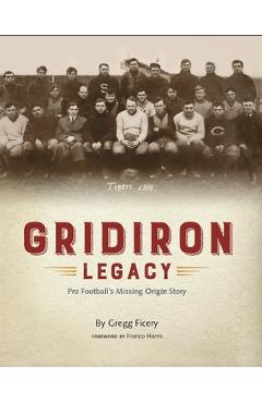 Gridiron Legacy: Pro Football\'s Missing Origin Story - Gregg Ficery
