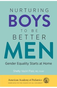 Nurturing Boys to Be Better Men: Gender Equality Starts at Home - Shelly Vaziri Flais Md
