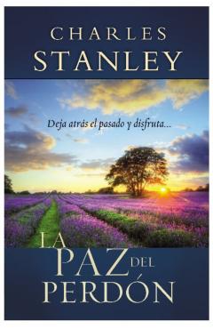 La Paz del Perdon: Deje Atras el Pasado y Disfrute... = The Peace of Forgiveness = The Peace of Forgiveness - Charles F. Stanley