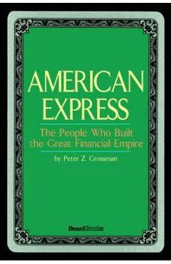 American Express: The People Who Built the Great Financial Empire - Peter Z. Grossman