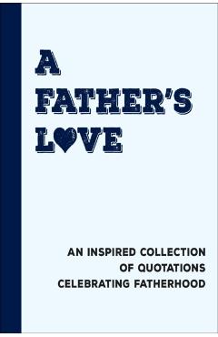 A Father\'s Love: An Inspired Collection of Quotations Celebrating Fatherhood - Jackie Corley