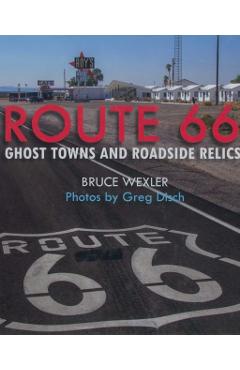 Route 66: Ghost Towns and Roadside Relics - Bruce Wexler