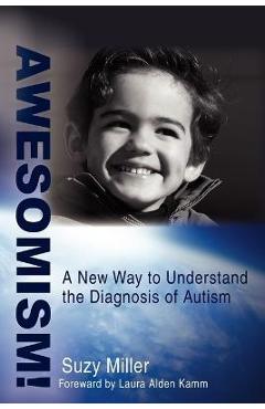 Awesomism!: A New Way to Understand the Diagnosis of Autism - Suzy Miller