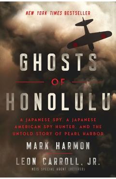 Ghosts of Honolulu: A Japanese Spy, a Japanese American Spy Hunter, and the Untold Story of Pearl Harbor - Mark Harmon