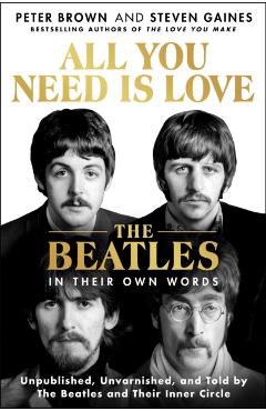 All You Need Is Love: An Oral History of the Beatles - Peter Brown