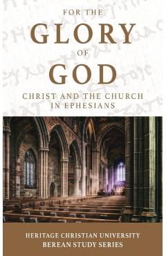For the Glory of God: Christ and the Church in Ephesians - Ed Gallagher