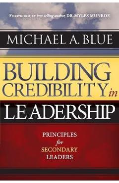 Building Credibility in Leadership: Principles For Secondary Leaders - Michael A. Blue