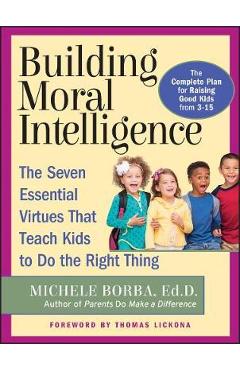 Building Moral Intelligence: The Seven Essential Virtues That Teach Kids to Do the Right Thing - Michele Borba