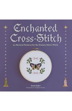 Enchanted Cross-Stitch: 34 Mystical Patterns for the Modern Stitch Witch - Grace Isobel