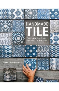 Handmade Tile: Design, Create, and Install Custom Tiles - Forrest Lesch-middelton