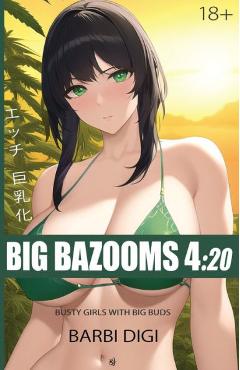 Big Bazooms 4: 20 - Busty Girls with Big Buds: 420-friendly Ecchi Art - 18+ - Barbi Digi