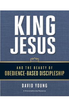 King Jesus and the Beauty of Obedience-Based Discipleship - David Young