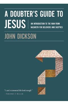 A Doubter's Guide to Jesus: An Introduction to the Man from Nazareth for Believers and Skeptics - John Dickson