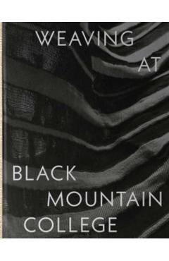 Weaving at Black Mountain College: Anni Albers, Trude Guermonprez, and Their Students - Michael Beggs