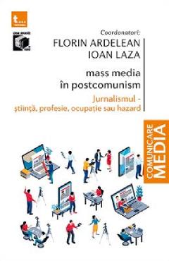 Mass-media in postcomunism. jurnalismul: stiinta, profesie, ocupatie sau hazard - florin ardelean, ioan laza