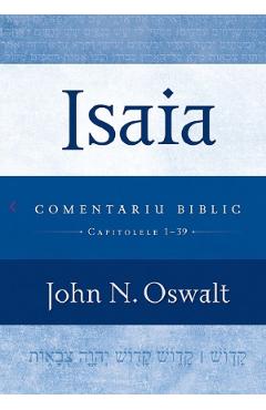 Isaia. Comentariu biblic capitolele 1-39 – John N. Oswalt 1-39 poza bestsellers.ro